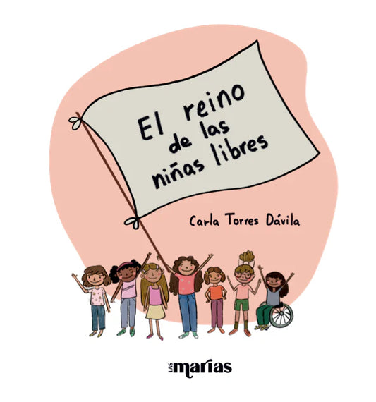 El Reino de las Niñas Libres /  The Kingdom of Free Girls por Carla Torres Dávila